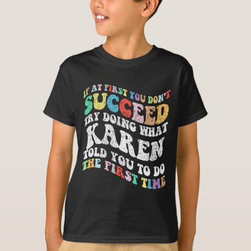 If At First You Dont Succeed Try Doing What Karen T_Shirt