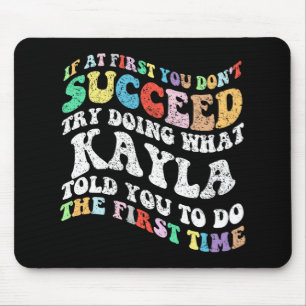 If At First You Don't Succeed Try Doing What Kayla Mouse Pad