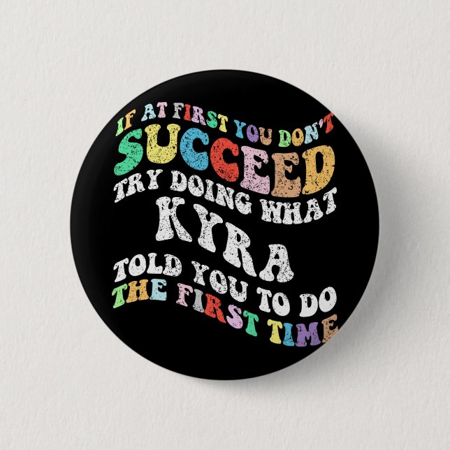 If At First You Don't Succeed Try Doing What Kyra  Button (Front)