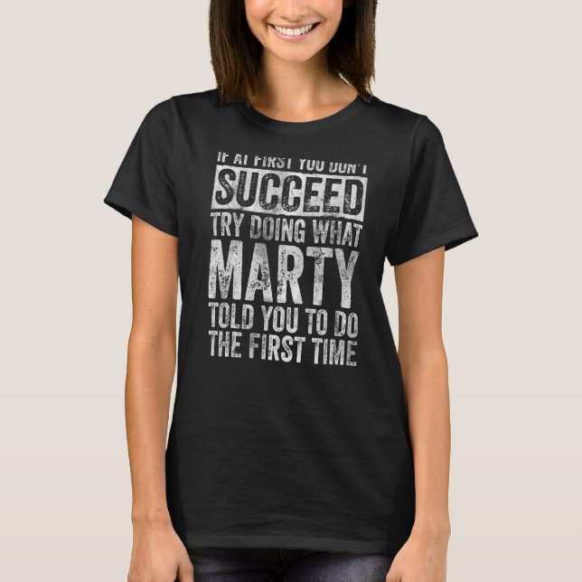 If At First You Don't Succeed Try Doing What Marty T-Shirt (Front)
