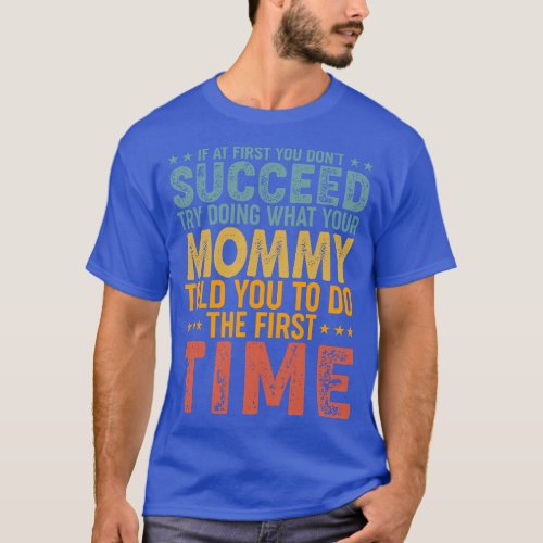 If At First You Dont Succeed Try Doing What Mommy  T_Shirt
