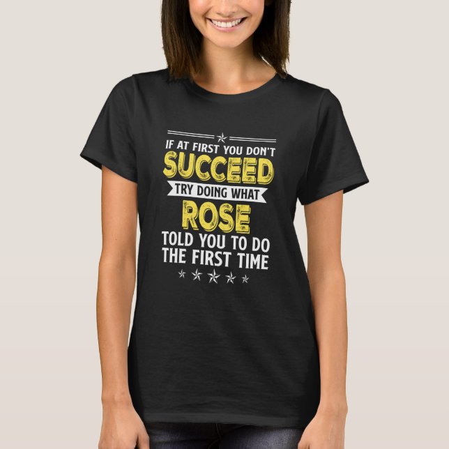 If At First You Don't Succeed Try Doing What Rose  T-Shirt (Front)