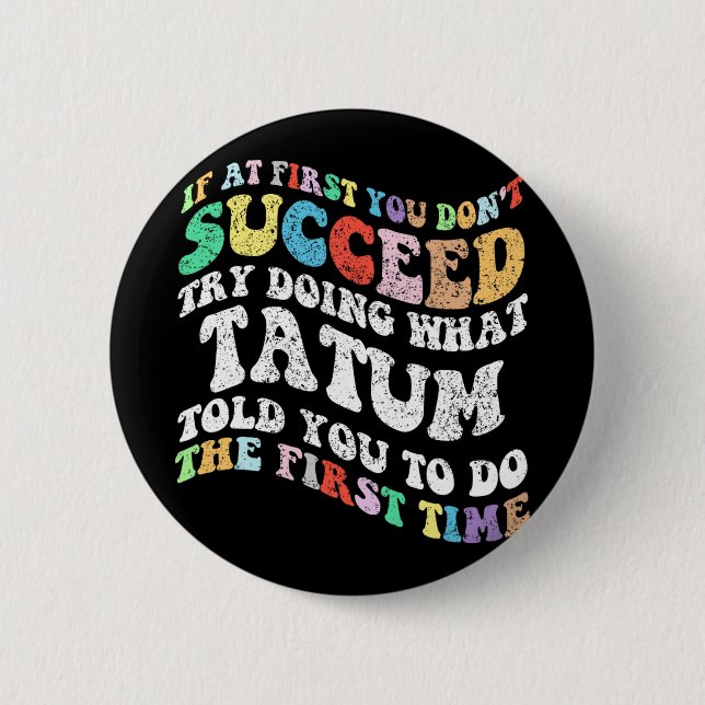 If At First You Don't Succeed Try Doing What Tatum Button (Front)