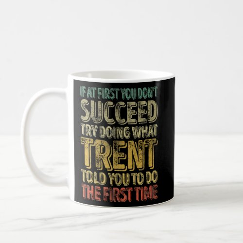 If At First You Dont Succeed Try Doing What Trent Coffee Mug