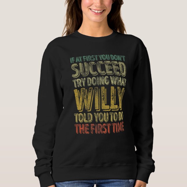 If At First You Don't Succeed Try Doing What Willy Sweatshirt (Front)