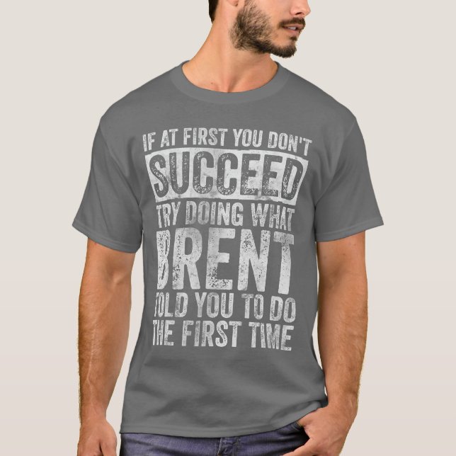 If At First You Dont Succeedry Doing What Brent vi T-Shirt (Front)