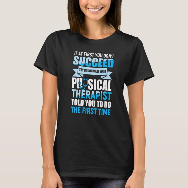 If At First You Physical Therapy Therapist Patient T-Shirt (Front)