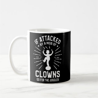 If Attacked By A Mob Of Clowns Go For The Juggler Coffee Mug