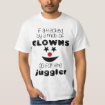 If Attacked By A Mob Of Clowns, Go For The Juggler T-shirt at Zazzle