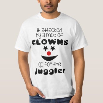If Attacked By A Mob Of Clowns  Go For The Juggler T-shirt by quiptees at Zazzle