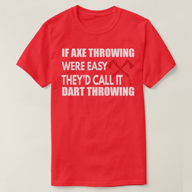 If Axe Throwing Were Easy Thex27d Call it Dart Thr T-Shirt (Design Front)