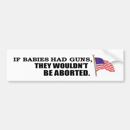 If babies had gunsthey wouldnt be aborted bumper sticker