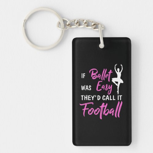 If Ballet Was Easy Theyd Call It Football Funny Keychain