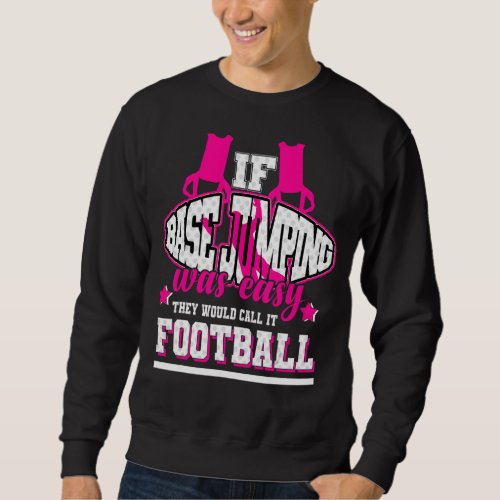 If Basejumping Was Easy Theyd Call It Football Sweatshirt