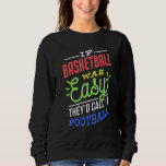 If Basketball Was Easy Saying Funny Basketball Pla Sweatshirt