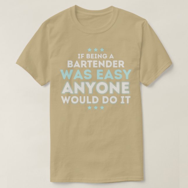 If Being a Bartender Was Easy Anyone Would Do It T-Shirt (Design Front)