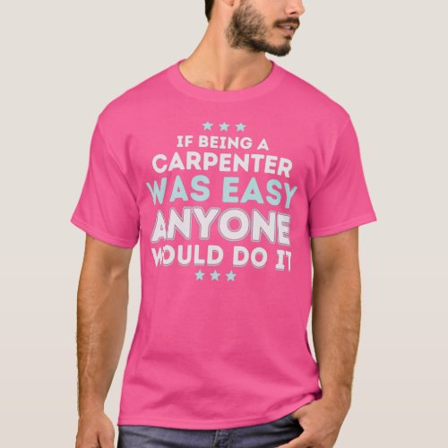 If Being a Carpenter Was Easy Anyone Would Do It  T_Shirt