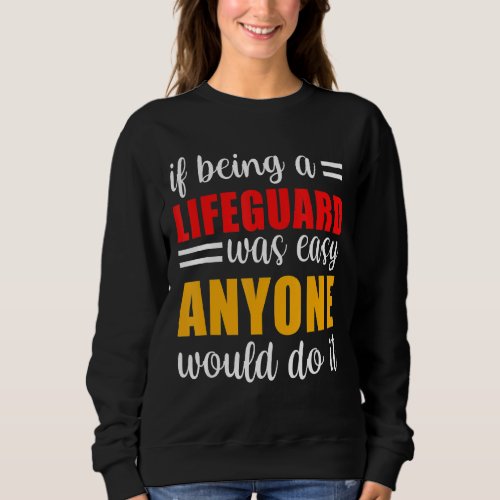 If Being A Life Guard Was Easy Anyone Would Do It  Sweatshirt