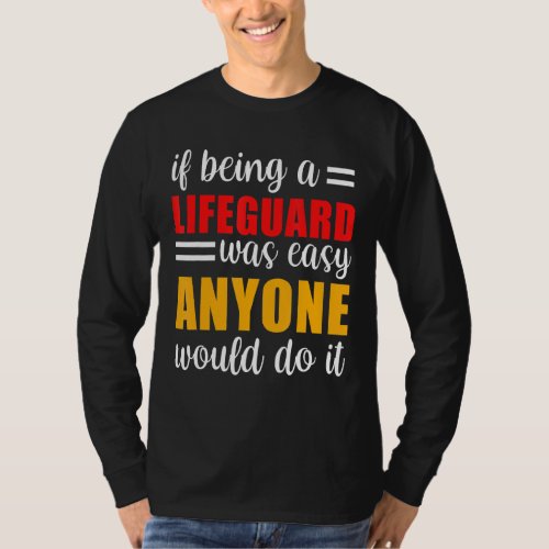 If Being A Life Guard Was Easy Anyone Would Do It  T_Shirt