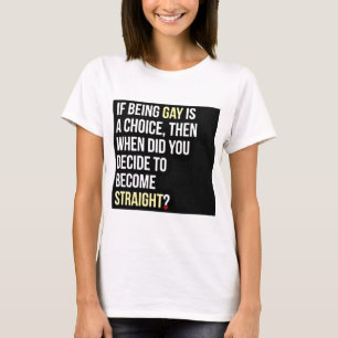 If Being Gay is a Choice... T-Shirt