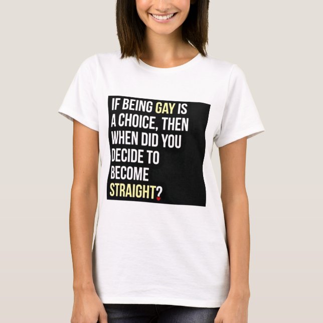 If Being Gay is a Choice... T-Shirt (Front)