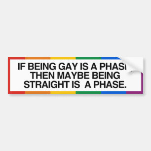 IF BEING GAY IS A PHASE -.png Bumper Sticker