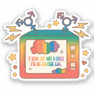 If Being Gay Was A Choice, I’d Be Gayer – Rainbow Sticker