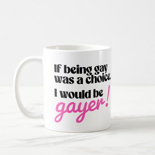 If being gay was a choice I would be gayer Coffee Mug