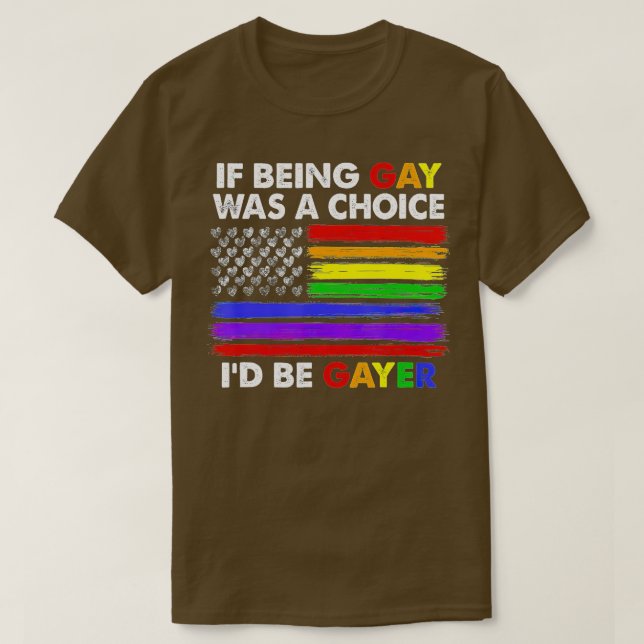 If Being Gay Was A Choice Id Be Gayer  Gay Pride  T-Shirt (Design Front)