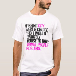 If being gay were a choice T-Shirt