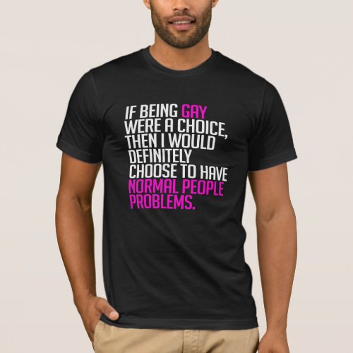 If being gay were a choice T_Shirt