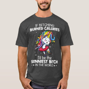 If Bitching Burned Calories I Would Be Unicorn Fun T-Shirt