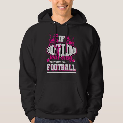 If Bodybuilding Was Easy Theyd Call It Football Hoodie