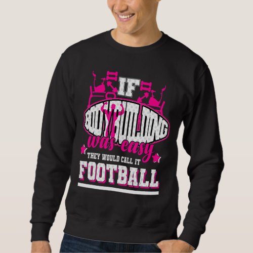 If Bodybuilding Was Easy Theyd Call It Football Sweatshirt