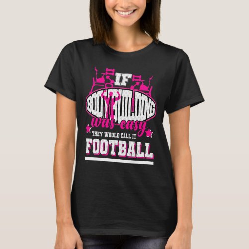 If Bodybuilding Was Easy Theyd Call It Football T_Shirt