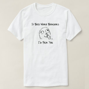 If Boys Were Boogers I'd Pick You. T-Shirt