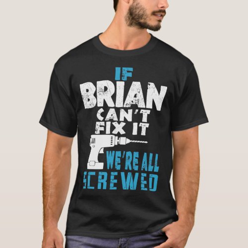 If Brian Cant Fix It We Are All Screwed Gift T_Shirt