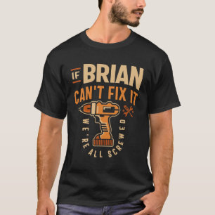 If Brian Can't Fix It We're All Screwed - Funny T-Shirt
