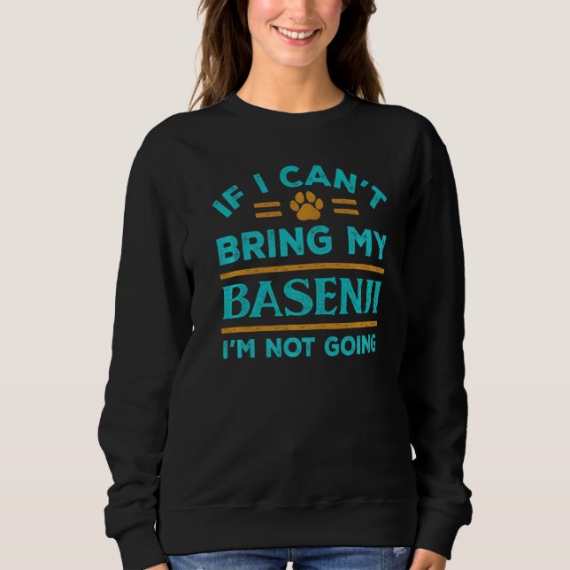 If Can't Bring My Basenji Not Going Funny Dog Love Sweatshirt (Front)