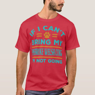 If Cant Bring My Pembroke Welsh Corgi Not Going Fu T-Shirt