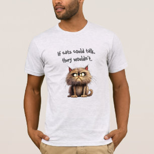 If Cats Could Talk They Wouldn't Sarcastic Funny T-Shirt