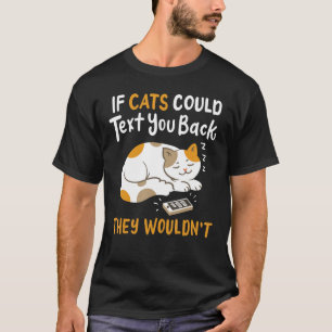 If Cats Could Text You Back Cat Owner Humor Kitty T-Shirt