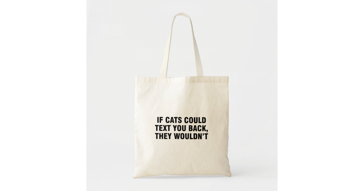If Cats Could Text You Back They Wouldn T Tote Bag Zazzle Com