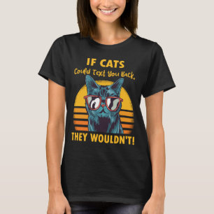 If Cats Could Text You Back They Wouldn't Cat Quot T-Shirt