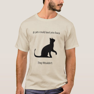 If Cats Could Text You Back They Wouldn't T-Shirt