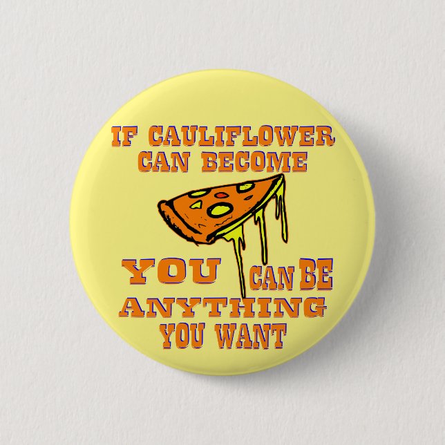 If Cauliflower Can Become Pizza You Can Be Anythin Button (Front)