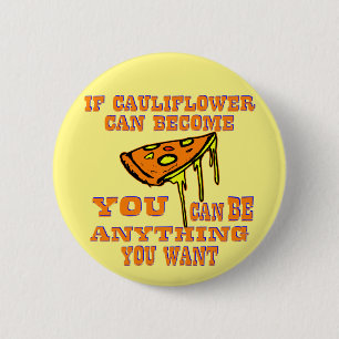 If Cauliflower Can Become Pizza You Can Be Anythin Button