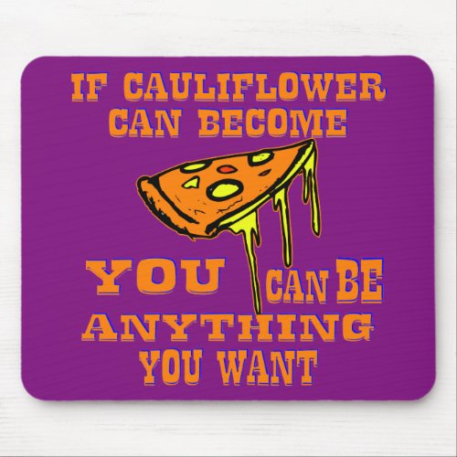 If Cauliflower Can Become Pizza You Can Be Anythin Mouse Pad