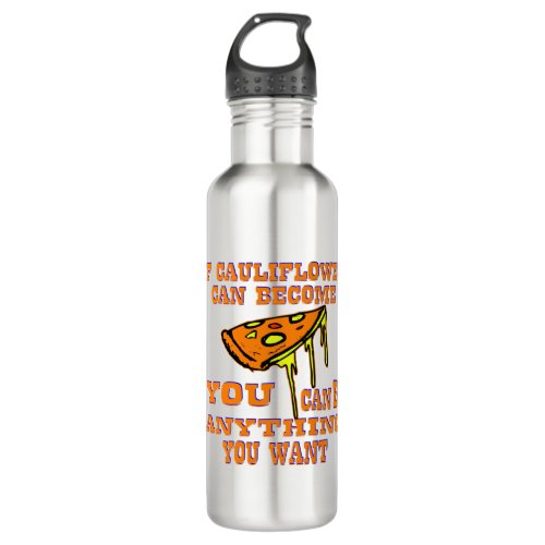 If Cauliflower Can Become Pizza You Can Be Anythin Stainless Steel Water Bottle