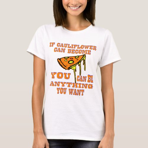 If Cauliflower Can Become Pizza You Can Be Anythin T_Shirt